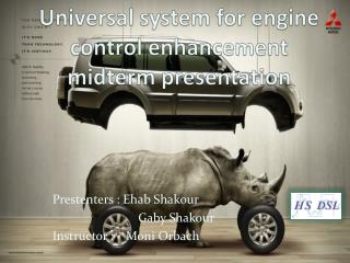 Universal system for engine control enhancement midterm presentation