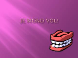 Je mond vol!