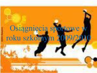 Osiągnięcia sportowe w roku szkolnym 2009/2010