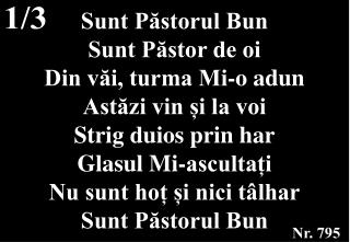 Sunt Păstorul Bun Sunt Păstor de oi Din văi, turma Mi-o adun Astăzi vin și la voi
