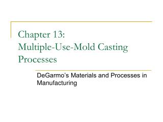 Chapter 13: Multiple-Use-Mold Casting Processes