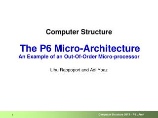 Computer Structure The P6 Micro-Architecture An Example of an Out-Of-Order Micro-processor