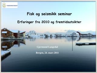 Fisk og seismikk seminar Erfaringer fra 2010 og fremtidsutsikter