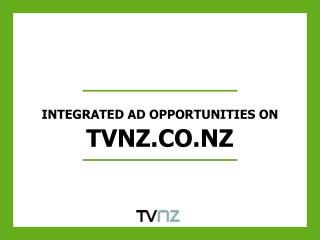 INTEGRATED AD OPPORTUNITIES ON TVNZ.CO.NZ