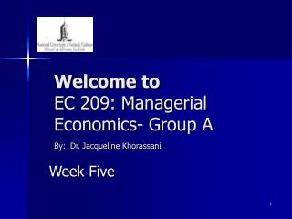 Welcome to EC 209: Managerial Economics- Group A By: Dr. Jacqueline Khorassani