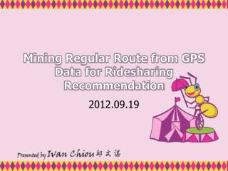 Mining Regular Route from GPS Data for Ridesharing Recommendation