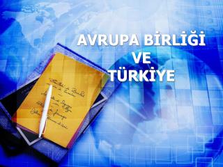 AVRUPA BİRLİĞİ VE TÜRKİYE