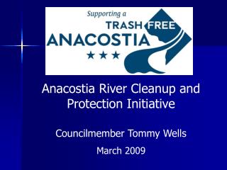 Anacostia River Cleanup and Protection Initiative Councilmember Tommy Wells March 2009
