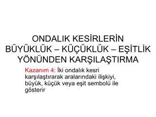 ONDALIK KESİRLERİN BÜYÜKLÜK – KÜÇÜKLÜK – EŞİTLİK YÖNÜNDEN KARŞILAŞTIRMA