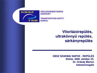 KBSZ SZAKMAI NAPOK - REPÜLÉS Siófok, 2006. október 25. Dr. Ordódy Márton balesetvizsgáló