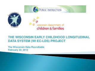 THE WISCONSIN EARLY CHILDHOOD LONGITUDINAL DATA SYSTEM (WI EC-LDS) PROJECT