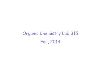 Organic Chemistry Lab 315 Fall, 2014