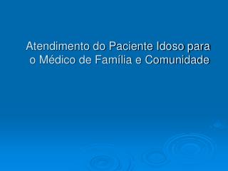 Atendimento do Paciente Idoso para o Médico de Família e Comunidade