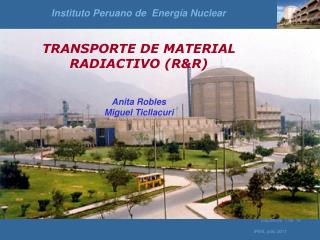 TRANSPORTE DE MATERIAL RADIACTIVO (R&amp;R) Anita Robles Miguel Ticllacuri