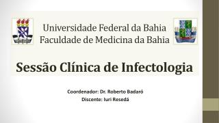 Universidade Federal da Bahia Faculdade de Medicina da Bahia Sessão Clínica de Infectologia