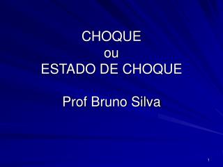 CHOQUE ou ESTADO DE CHOQUE Prof Bruno Silva