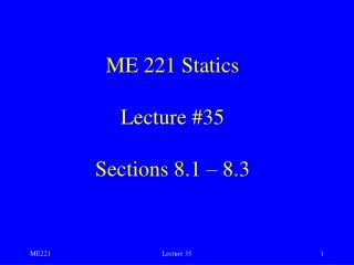 ME 221 Statics Lecture #35 Sections 8.1 – 8.3