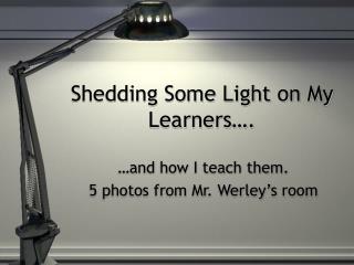 Shedding Some Light on My Learners….