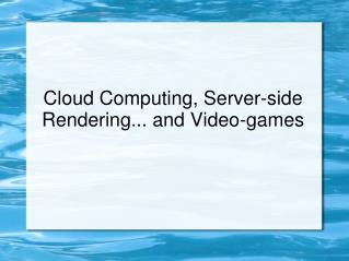 Cloud Computing, Server-side Rendering... and Video-games
