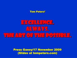Tom Peters’ Excellence. Always. The Art of the possible. Press Ganey/17 November 2009