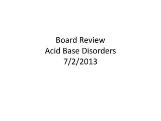Board Review Acid Base Disorders 7/2/2013
