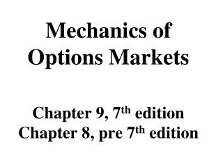 Mechanics of Options Markets Chapter 9, 7 th edition Chapter 8, pre 7 th edition
