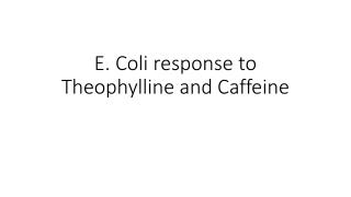 E. Coli response to Theophylline and Caffeine