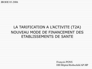 LA TARIFICATION A L’ACTIVITE (T2A) NOUVEAU MODE DE FINANCEMENT DES ETABLISSEMENTS DE SANTE