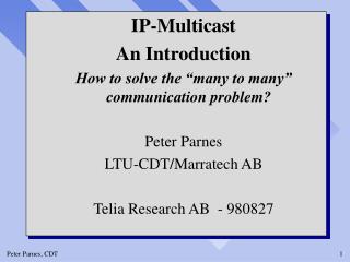 IP-Multicast An Introduction How to solve the “many to many” communication problem? Peter Parnes