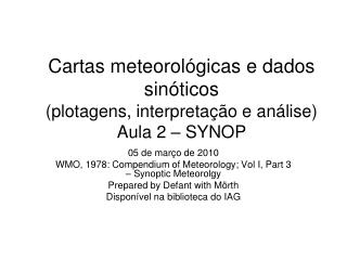 05 de março de 2010 WMO, 1978: Compendium of Meteorology; Vol I, Part 3 – Synoptic Meteorolgy