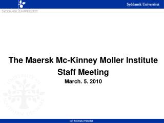The Maersk Mc-Kinney Moller Institute Staff Meeting March. 5. 2010