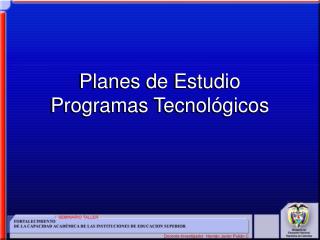 Planes de Estudio Programas Tecnológicos