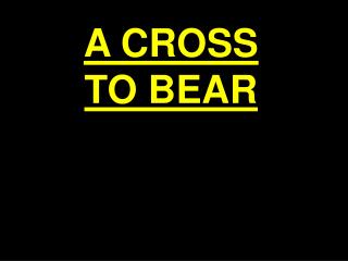 A CROSS TO BEAR