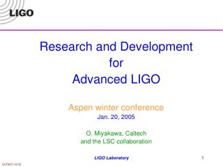 Research and Development for Advanced LIGO Aspen winter conference Jan. 20, 2005
