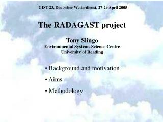 The RADAGAST project Tony Slingo Environmental Systems Science Centre University of Reading