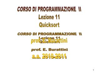 CORSO DI PROGRAMMAZIONE II Lezione 11 Quicksort prof. E. Burattini a.a. 2010-2011