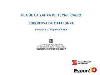 PLA DE LA XARXA DE TECNIFICACIÓ ESPORTIVA DE CATALUNYA Barcelona, 27 de juliol de 2006