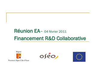 Réunion EA – 04 février 2011 Financement R&amp;D Collaborative