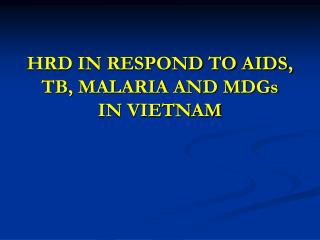 HRD IN RESPOND TO AIDS, TB, MALARIA AND MDGs IN VIETNAM