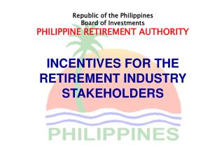 Republic of the Philippines Board of Investments PHILIPPINE RETIREMENT AUTHORITY