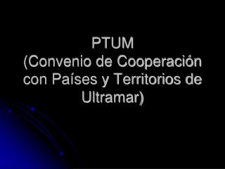 PTUM (Convenio de Cooperación con Países y Territorios de Ultramar)