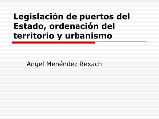 Legislación de puertos del Estado, ordenación del territorio y urbanismo