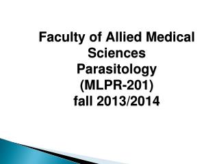 Faculty of Allied Medical Sciences Parasitology (MLPR-201) fall 2013/2014