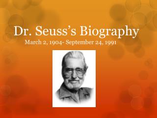 Dr. Seuss’s Biography March 2, 1904- September 24, 1991