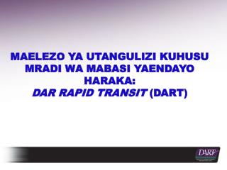 MAELEZO YA UTANGULIZI KUHUSU MRADI WA MABASI YAENDAYO HARAKA: DAR RAPID TRANSIT (DART)