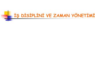 İŞ DİSİPLİNİ VE ZAMAN YÖNETİMİ