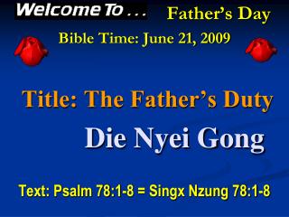 Father’s Day Bible Time: June 21, 2009 Title: The Father’s Duty Die Nyei Gong