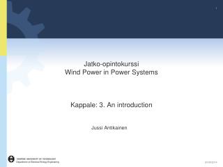 Jatko-opintokurssi Wind Power in Power Systems Kappale: 3. An introduction