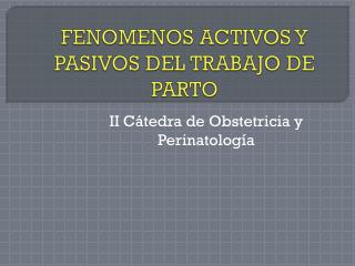 FENOMENOS ACTIVOS Y PASIVOS DEL TRABAJO DE PARTO