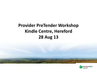 Provider PreTender Workshop Kindle Centre, Hereford 28 Aug 13